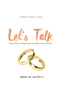 Title: Let's Talk: Navigating the Complexities of Serious Relationships, Author: Jerry W. Autry II