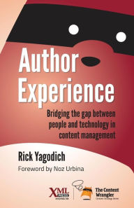 Title: Author Experience: Bridging the gap between people and technology in content management, Author: Rick Yagodich