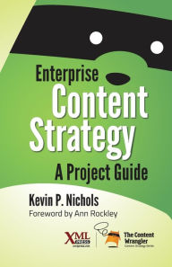 Title: Enterprise Content Strategy: A Project Guide, Author: Kevin Nichols