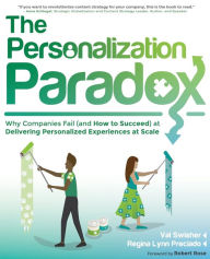 Title: The Personalization Paradox: Why Companies Fail (and How To Succeed) at Delivering Personalized Experiences at Scale, Author: Val Swisher