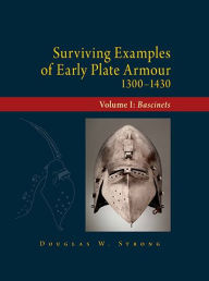 Title: Surviving Examples of Early Plate Armour (1300-1430): Volume I: Bascinets, Author: Douglas Strong