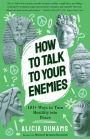How to Talk to Your Enemies: 101+ Ways to Turn Hostility into Peace
