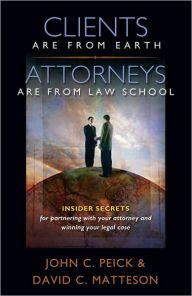 Title: Clients Are From Earth, Attorneys Are From Law School, Author: John Peick