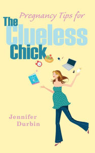 Title: Pregnancy Tips for the Clueless Chick, Author: Jennifer Durbin