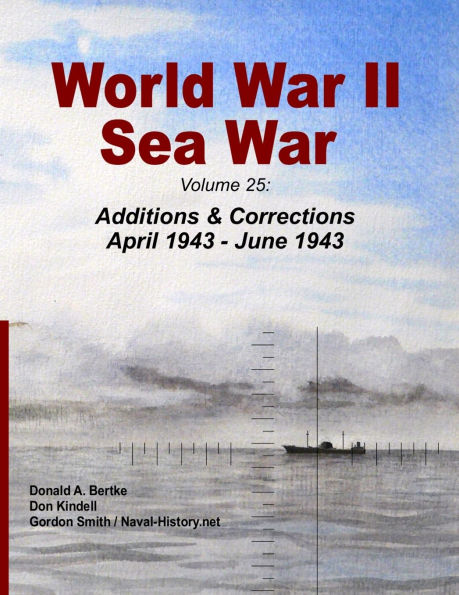 World War II Sea War: Volume 25: Additions & Corrections April 1943 - June 1943