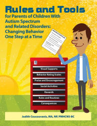 Title: Rules and Tools for Parents of Children With Autism Spectrum and Related Disorders: Changing Behavior One Step at a Time, Author: Judith Coucouvanis