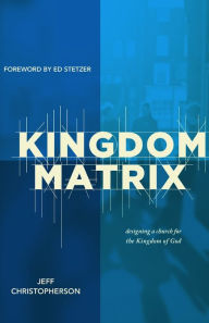 Title: Kingdom Matrix: Designing a Church for the Kingdom of God, Author: Jeff Christopherson