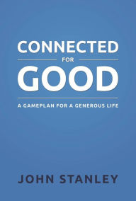 Title: Connected for Good: A Gameplan for a Generous Life, Author: John Stanley