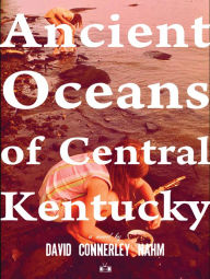 Title: Ancient Oceans of Central Kentucky, Author: David Connerley Nahm