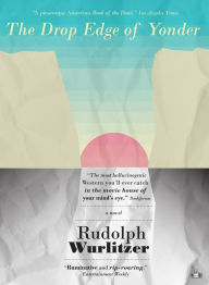 Title: The Drop Edge of Yonder, Author: Rudolph Wurlitzer