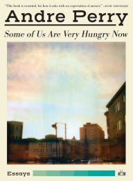 Title: Some of Us Are Very Hungry Now, Author: Andre Perry