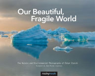 Title: Our Beautiful, Fragile World: The Nature and Environmental Photographs of Peter Essick, Author: Peter Essick