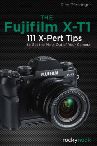 Title: The Fujifilm X-T1: 111 X-Pert Tips to Get the Most Out of Your Camera, Author: Rico Pfirstinger