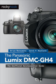 Title: The Panasonic Lumix DMC-GH4: The Unofficial Quintessential Guide, Author: Brian Matsumoto Ph.D
