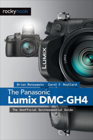 Title: The Panasonic Lumix DMC-GH4: The Unofficial Quintessential Guide, Author: Brian Matsumoto Ph. D