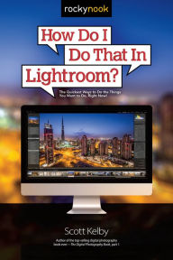 Title: How Do I Do That In Lightroom?: The Quickest Ways to Do the Things You Want to Do, Right Now!, Author: Scott Kelby