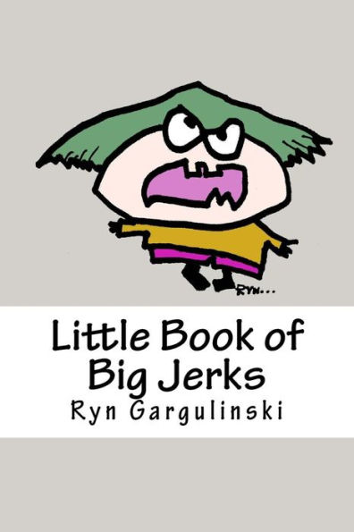 Little Book of Big Jerks: Fast, Fun Illustrated Guide for Dealing with Difficult People