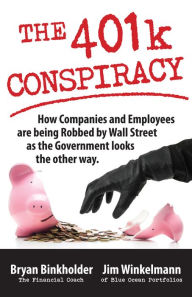 Title: The 401k Conspiracy: How Companies and Employees are Being Robbed by Wall Street as the Government Looks the Other Way, Author: Bryan Binkholder