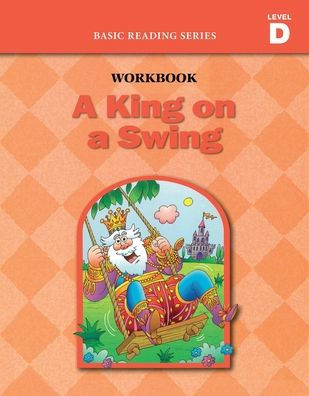 A King on a Swing (Level D Workbook), Basic Reading Series: Classic Phonics Program for Beginning Readers, ages 5-8, illus., 96 pages