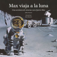 Title: Max viaja a la luna: Una aventura de ciencias con el perro Max, Author: Jeffrey Bennett
