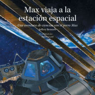 Max viaja a la estacion espacial: Una aventura de ciencias con el perro Max