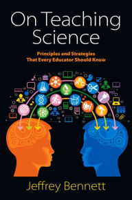 Title: On Teaching Science: Principles and Strategies That Every Educator Should Know, Author: Jeffrey Bennett