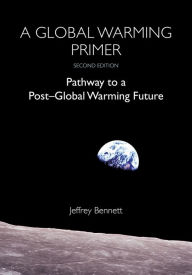 Ebook search download A Global Warming Primer: Pathway to a Post-Global Warming Future (English literature) 9781937548889