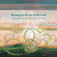 Title: Worship in the Joy of the Lord: Selections from Chip Stam's Worship Quote of the Week, Author: Calvin Institute of Christian Worship