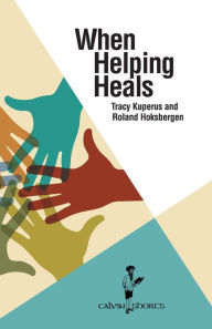 Title: When Helping Heals, Author: Tracy Kuperus Dr