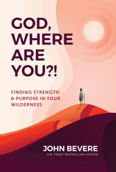 God, Where Are You?!: Finding Strength and Purpose Your Wilderness