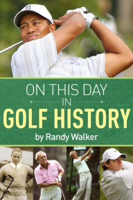 Title: On This Day in Golf History: A Day-by-Day Anthology of Anecdotes and Historical Happenings, Author: Randy Walker