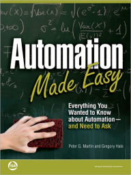 Title: Automation Made Easy: Everything You Wanted to Know about Automation-and Need to Ask, Author: Peter G. Martin