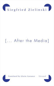 Title: [...After the Media]: News from the Slow-Fading Twentieth Century, Author: Siegfried Zielinski