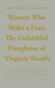 Title: Women Who Make a Fuss: The Unfaithful Daughters of Virginia Woolf, Author: Isabelle Stengers