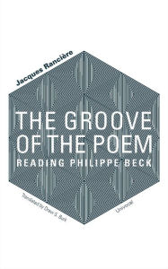 Title: The Groove of the Poem: Reading Philippe Beck, Author: Jacques Rancière