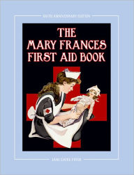 Title: The Mary Frances First Aid Book 100th Anniversary Edition: A Children's Story-Instruction First Aid Book with Home Remedies Plus Bonus Patterns for Ch, Author: Jane Eayre Fryer