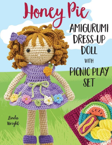 Honey Pie Amigurumi Dress-Up Doll with Picnic Play Set: Crochet Patterns for 12-inch Doll plus Doll Clothes, Picnic Blanket, Barbecue Playmat & Accessories