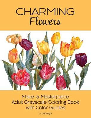 Charming Flowers: Make-a-Masterpiece Adult Grayscale Coloring Book with Color Guides