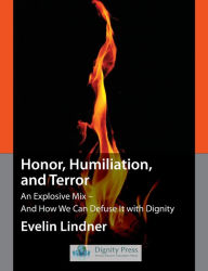 Title: Honor, Humiliation, and Terror: An Explosive Mix - And How We Can Defuse It with Dignity, Author: Evelin Lindner