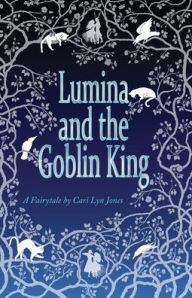 Title: Lumina and the Goblin King, Author: Cari Lyn Jones