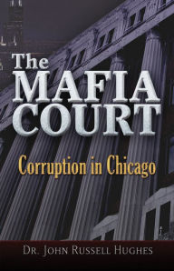 Title: The Mafia Court: Corruption in Chicago, Author: John Russell Hughes