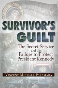 Title: Survivor's Guilt: The Secret Service and the Failure to Protect President Kennedy, Author: Vincent Palamara