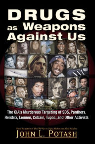 Title: Drugs as Weapons Against Us: The CIA's Murderous Targeting of SDS, Panthers, Hendrix, Lennon, Cobain, Tupac, and Other Activists, Author: John L. Potash