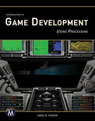 Title: Introduction to Game Development: Using Processing, Author: James R. Parker PhD