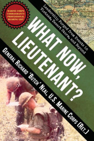 Title: What Now, Lieutenant?: Leadership Forged from Events in Vietnam, Desert Storm and Beyond, Author: Richard Neal