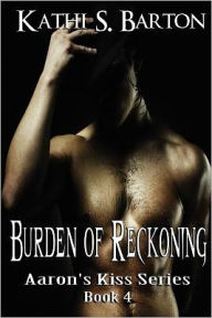 Title: Burden of Reckoning: Aaron's Kiss Series, Author: Kathi S Barton