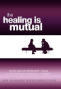 The Healing is Mutual: Marriage Empowerment Tools to Rebuild Trust and Respect---Together