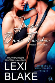 Title: Just One Taste (Masters and Mercenaries Series, Topped Book #2), Author: Lexi Blake