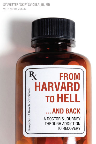 From Harvard to Hell...and Back: A Doctor¿s Journey through Addiction Recovery