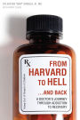 From Harvard to Hell...and Back: A Doctor¿s Journey through Addiction to Recovery